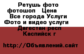 Ретушь фото,  фотошоп › Цена ­ 100 - Все города Услуги » Фото и видео услуги   . Дагестан респ.,Каспийск г.